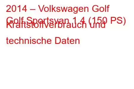 2014 – Volkswagen Golf
Golf Sportsvan 1.4 (150 PS) Kraftstoffverbrauch und technische Daten