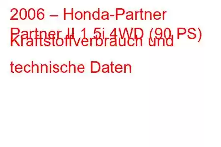 2006 – Honda-Partner
Partner II 1.5i 4WD (90 PS) Kraftstoffverbrauch und technische Daten