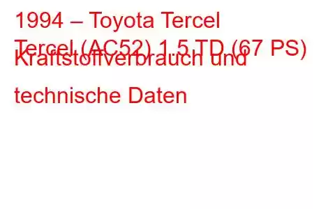 1994 – Toyota Tercel
Tercel (AC52) 1.5 TD (67 PS) Kraftstoffverbrauch und technische Daten