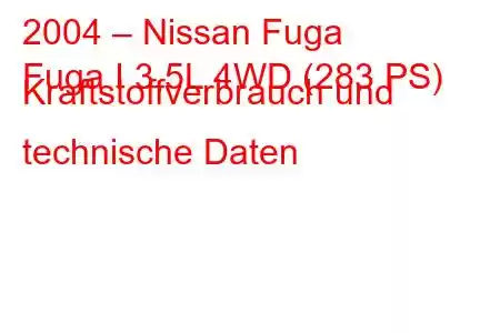 2004 – Nissan Fuga
Fuga I 3,5L 4WD (283 PS) Kraftstoffverbrauch und technische Daten