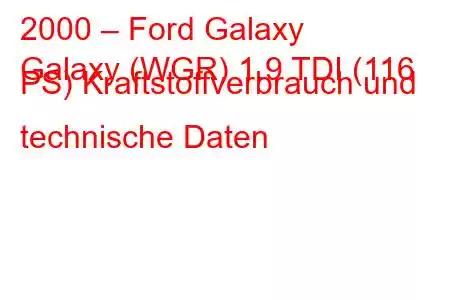 2000 – Ford Galaxy
Galaxy (WGR) 1.9 TDI (116 PS) Kraftstoffverbrauch und technische Daten