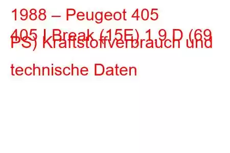 1988 – Peugeot 405
405 I Break (15E) 1,9 D (69 PS) Kraftstoffverbrauch und technische Daten