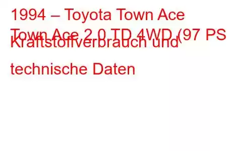 1994 – Toyota Town Ace
Town Ace 2.0 TD 4WD (97 PS) Kraftstoffverbrauch und technische Daten