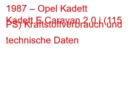 1987 – Opel Kadett
Kadett E Caravan 2.0 i (115 PS) Kraftstoffverbrauch und technische Daten