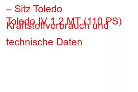 – Sitz Toledo
Toledo IV 1,2 MT (110 PS) Kraftstoffverbrauch und technische Daten