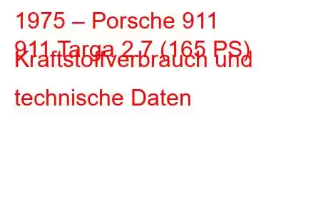 1975 – Porsche 911
911 Targa 2.7 (165 PS) Kraftstoffverbrauch und technische Daten