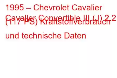 1995 – Chevrolet Cavalier
Cavalier Convertible III (J) 2.2 i (117 PS) Kraftstoffverbrauch und technische Daten