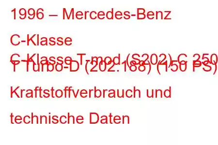 1996 – Mercedes-Benz C-Klasse
C-Klasse T-mod (S202) C 250 T Turbo-D (202.188) (150 PS) Kraftstoffverbrauch und technische Daten