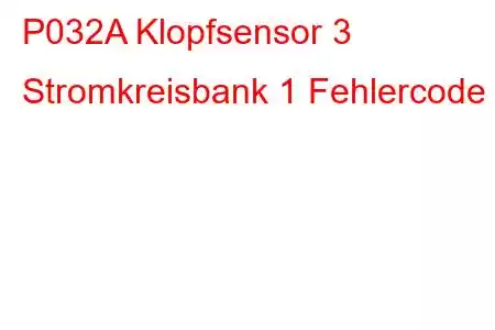 P032A Klopfsensor 3 Stromkreisbank 1 Fehlercode