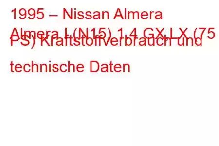 1995 – Nissan Almera
Almera I (N15) 1.4 GX,LX (75 PS) Kraftstoffverbrauch und technische Daten