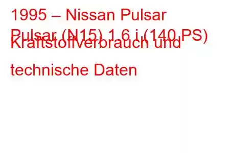 1995 – Nissan Pulsar
Pulsar (N15) 1.6 i (140 PS) Kraftstoffverbrauch und technische Daten