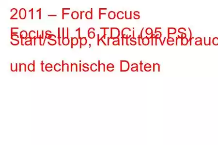 2011 – Ford Focus
Focus III 1.6 TDCi (95 PS) Start/Stopp, Kraftstoffverbrauch und technische Daten