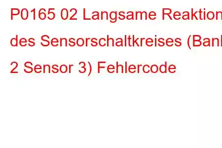 P0165 02 Langsame Reaktion des Sensorschaltkreises (Bank 2 Sensor 3) Fehlercode