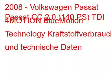 2008 - Volkswagen Passat
Passat CC 2.0 (140 PS) TDI 4MOTION BlueMotion Technology Kraftstoffverbrauch und technische Daten