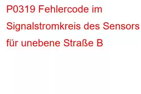 P0319 Fehlercode im Signalstromkreis des Sensors für unebene Straße B