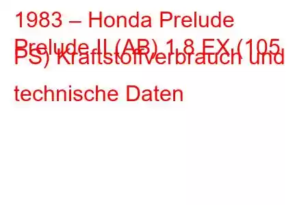 1983 – Honda Prelude
Prelude II (AB) 1.8 EX (105 PS) Kraftstoffverbrauch und technische Daten