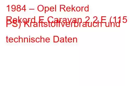 1984 – Opel Rekord
Rekord E Caravan 2.2 E (115 PS) Kraftstoffverbrauch und technische Daten