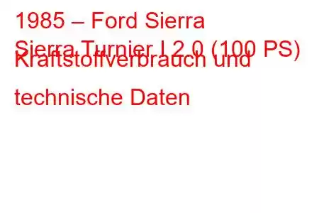 1985 – Ford Sierra
Sierra Turnier I 2.0 (100 PS) Kraftstoffverbrauch und technische Daten