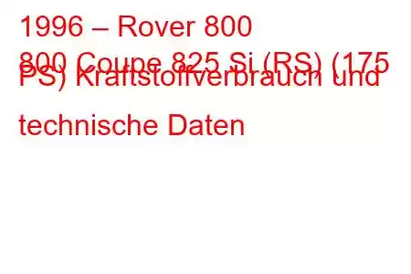 1996 – Rover 800
800 Coupe 825 Si (RS) (175 PS) Kraftstoffverbrauch und technische Daten