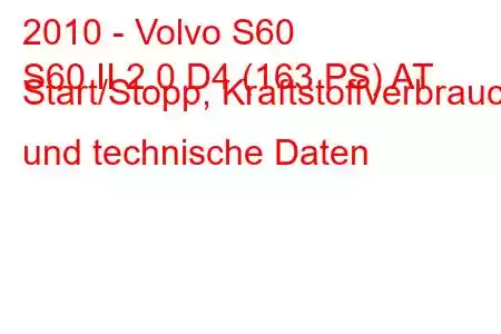 2010 - Volvo S60
S60 II 2.0 D4 (163 PS) AT Start/Stopp, Kraftstoffverbrauch und technische Daten