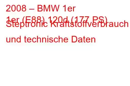 2008 – BMW 1er
1er (E88) 120d (177 PS) Steptronic Kraftstoffverbrauch und technische Daten