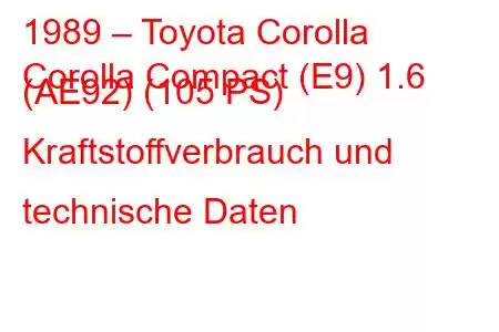 1989 – Toyota Corolla
Corolla Compact (E9) 1.6 (AE92) (105 PS) Kraftstoffverbrauch und technische Daten