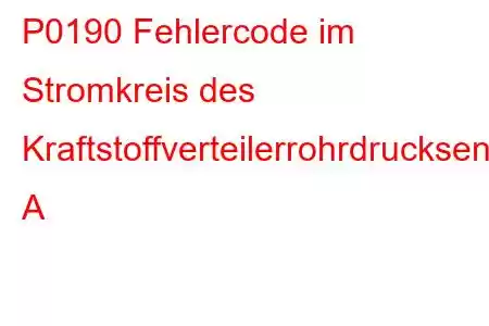 P0190 Fehlercode im Stromkreis des Kraftstoffverteilerrohrdrucksensors A