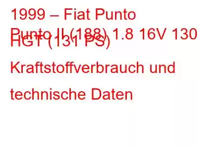 1999 – Fiat Punto
Punto II (188) 1.8 16V 130 HGT (131 PS) Kraftstoffverbrauch und technische Daten