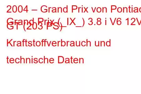 2004 – Grand Prix von Pontiac
Grand Prix (_IX_) 3.8 i V6 12V GT (203 PS) Kraftstoffverbrauch und technische Daten