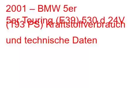 2001 – BMW 5er
5er Touring (E39) 530 d 24V (193 PS) Kraftstoffverbrauch und technische Daten