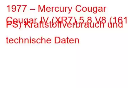 1977 – Mercury Cougar
Cougar IV (XR7) 5,8 V8 (161 PS) Kraftstoffverbrauch und technische Daten