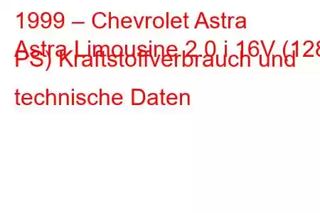 1999 – Chevrolet Astra
Astra Limousine 2.0 i 16V (128 PS) Kraftstoffverbrauch und technische Daten