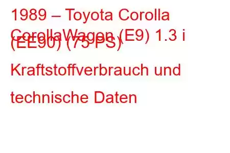 1989 – Toyota Corolla
CorollaWagon (E9) 1.3 i (EE90) (75 PS) Kraftstoffverbrauch und technische Daten