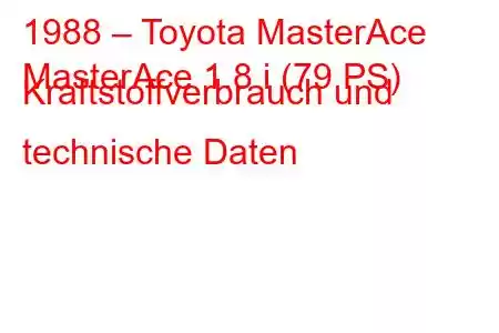 1988 – Toyota MasterAce
MasterAce 1.8 i (79 PS) Kraftstoffverbrauch und technische Daten