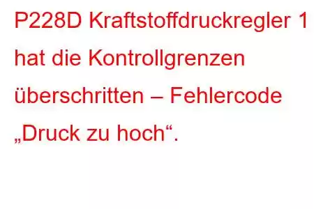 P228D Kraftstoffdruckregler 1 hat die Kontrollgrenzen überschritten – Fehlercode „Druck zu hoch“.