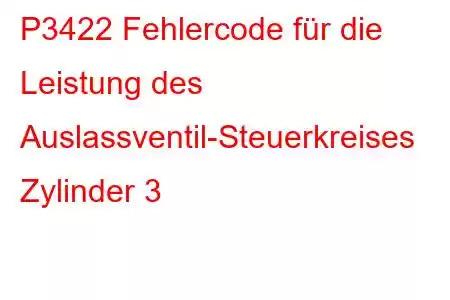 P3422 Fehlercode für die Leistung des Auslassventil-Steuerkreises Zylinder 3