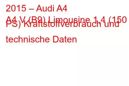 2015 – Audi A4
A4 V (B9) Limousine 1,4 (150 PS) Kraftstoffverbrauch und technische Daten