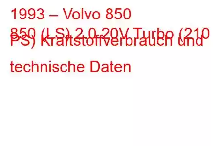 1993 – Volvo 850
850 (LS) 2.0 20V Turbo (210 PS) Kraftstoffverbrauch und technische Daten