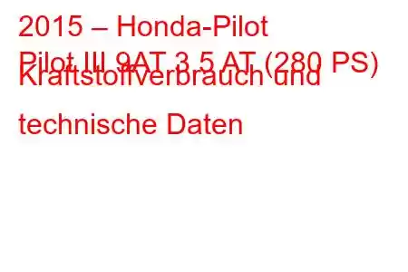 2015 – Honda-Pilot
Pilot III 9AT 3,5 AT (280 PS) Kraftstoffverbrauch und technische Daten