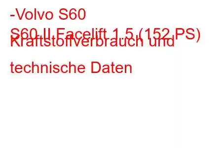 -Volvo S60
S60 II Facelift 1.5 (152 PS) Kraftstoffverbrauch und technische Daten