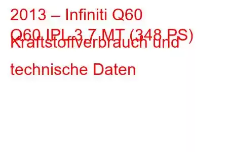 2013 – Infiniti Q60
Q60 IPL 3,7 MT (348 PS) Kraftstoffverbrauch und technische Daten