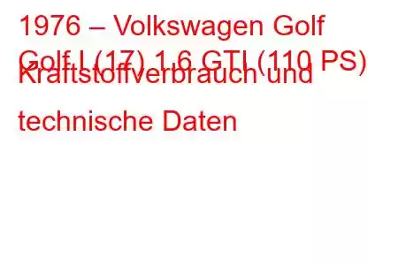 1976 – Volkswagen Golf
Golf I (17) 1.6 GTI (110 PS) Kraftstoffverbrauch und technische Daten