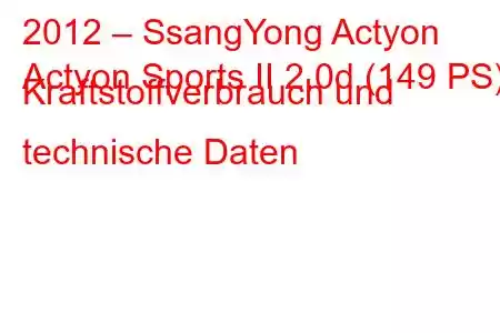 2012 – SsangYong Actyon
Actyon Sports II 2.0d (149 PS) Kraftstoffverbrauch und technische Daten