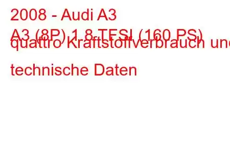 2008 - Audi A3
A3 (8P) 1.8 TFSI (160 PS) quattro Kraftstoffverbrauch und technische Daten