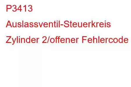 P3413 Auslassventil-Steuerkreis Zylinder 2/offener Fehlercode