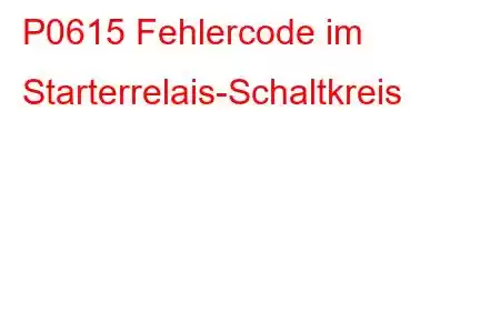 P0615 Fehlercode im Starterrelais-Schaltkreis