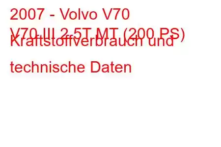 2007 - Volvo V70
V70 III 2.5T MT (200 PS) Kraftstoffverbrauch und technische Daten