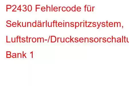 P2430 Fehlercode für Sekundärlufteinspritzsystem, Luftstrom-/Drucksensorschaltung Bank 1