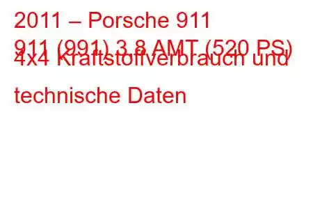 2011 – Porsche 911
911 (991) 3,8 AMT (520 PS) 4x4 Kraftstoffverbrauch und technische Daten