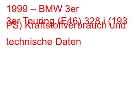 1999 – BMW 3er
3er Touring (E46) 328 i (193 PS) Kraftstoffverbrauch und technische Daten